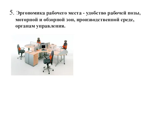 5. Эргономика рабочего места - удобство рабочей позы, моторной и обзорной зон, производственной среде, органам управления.