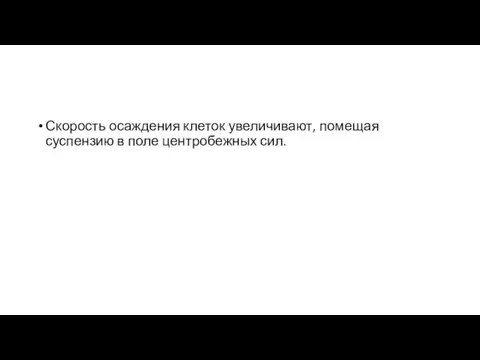 Скорость осаждения клеток увеличивают, помещая суспензию в поле центробежных сил.