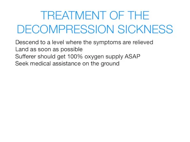 TREATMENT OF THE DECOMPRESSION SICKNESS Descend to a level where