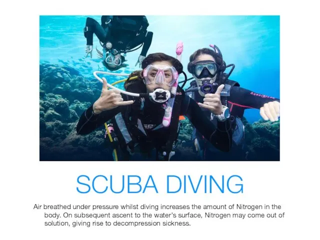 SCUBA DIVING Air breathed under pressure whilst diving increases the