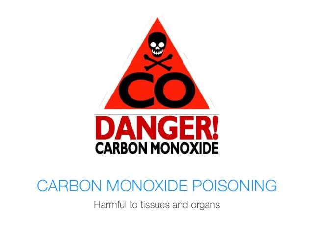 CARBON MONOXIDE POISONING Harmful to tissues and organs