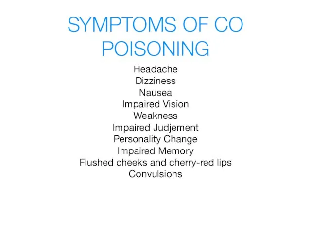 SYMPTOMS OF CO POISONING Headache Dizziness Nausea Impaired Vision Weakness