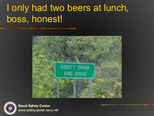 I only had two beers at lunch, boss, honest!