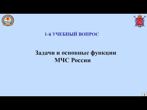 1-й УЧЕБНЫЙ ВОПРОС Задачи и основные функции МЧС России 4