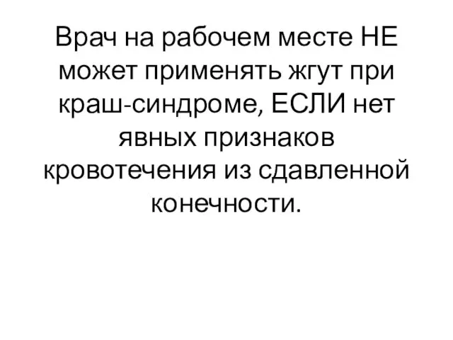 Врач на рабочем месте НЕ может применять жгут при краш-синдроме,