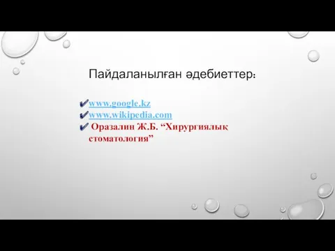 Пайдаланылған әдебиеттер: www.google.kz www.wikipedia.com Оразалин Ж.Б. “Хирургиялық стоматология”