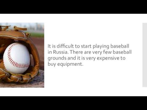 It is difficult to start playing baseball in Russia. There