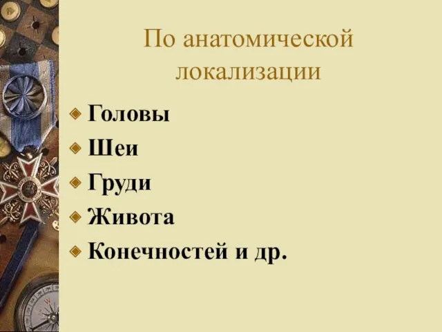 По анатомической локализации Головы Шеи Груди Живота Конечностей и др.