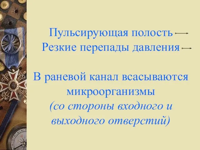 Пульсирующая полость Резкие перепады давления В раневой канал всасываются микроорганизмы (со стороны входного и выходного отверстий)