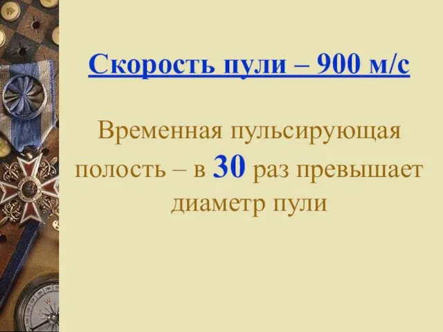 Скорость пули – 900 м/с Временная пульсирующая полость – в 30 раз превышает диаметр пули