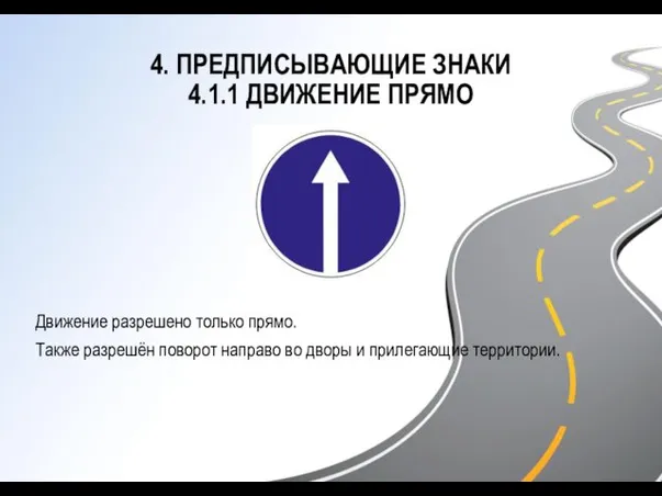 4. ПРЕДПИСЫВАЮЩИЕ ЗНАКИ 4.1.1 ДВИЖЕНИЕ ПРЯМО Движение разрешено только прямо. Также разрешён поворот