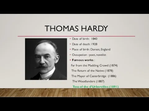 THOMAS HARDY Date of birth: 1840 Date of death: 1928 Place of birth: