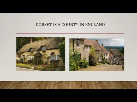 DORSET IS A COUNTY IN ENGLAND