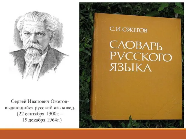 Сергей Иванович Ожегов- выдающийся русский языковед. (22 сентября 1900г. – 15 декабря 1964г.)