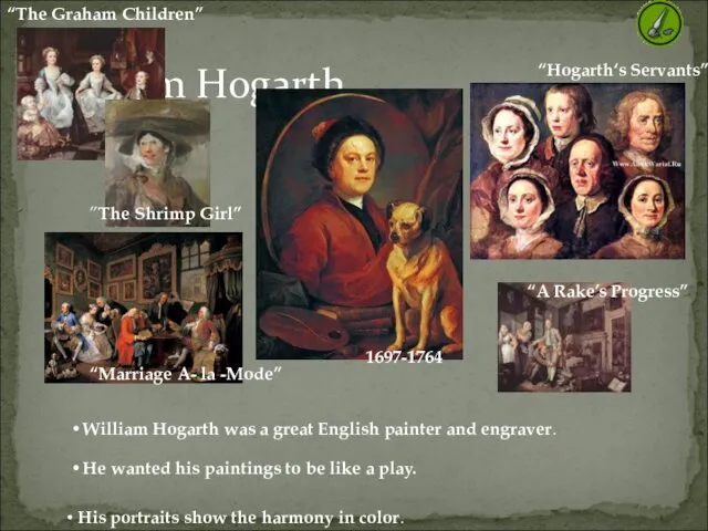 William Hogarth William Hogarth was a great English painter and