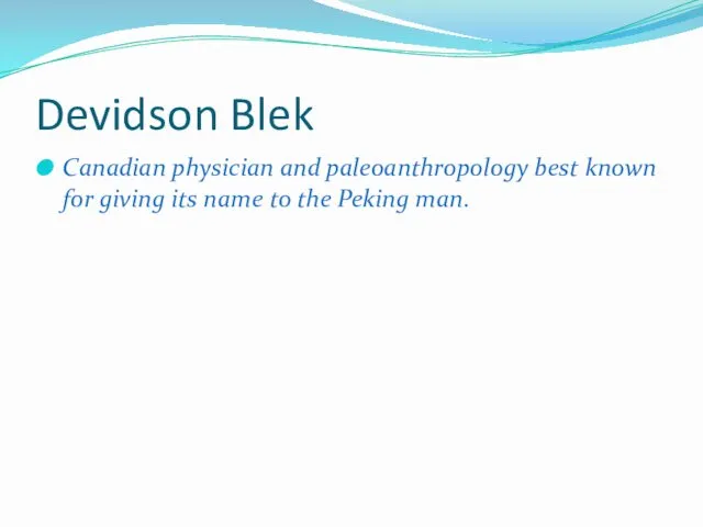 Devidson Blek Canadian physician and paleoanthropology best known for giving its name to the Peking man.