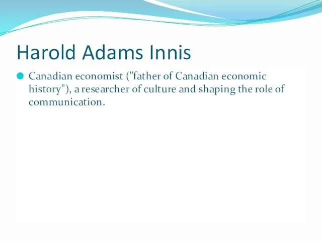 Harold Adams Innis Canadian economist ("father of Canadian economic history"), a researcher of