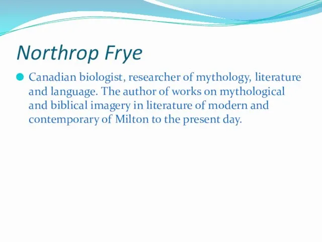 Northrop Frye Canadian biologist, researcher of mythology, literature and language.