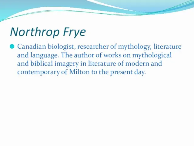 Northrop Frye Canadian biologist, researcher of mythology, literature and language. The author of