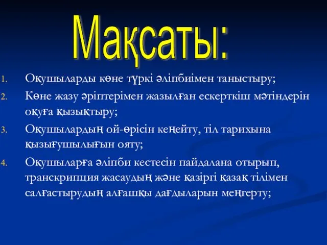 Оқушыларды көне түркі әліпбиімен таныстыру; Көне жазу әріптерімен жазылған ескерткіш мәтіндерін оқуға қызықтыру;