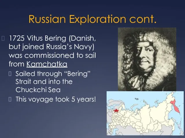 Russian Exploration cont. 1725 Vitus Bering (Danish, but joined Russia’s