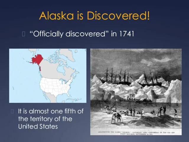 Alaska is Discovered! “Officially discovered” in 1741 It is almost