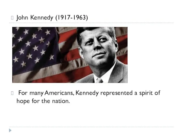 John Kennedy (1917-1963) For many Americans, Kennedy represented a spirit of hope for the nation.