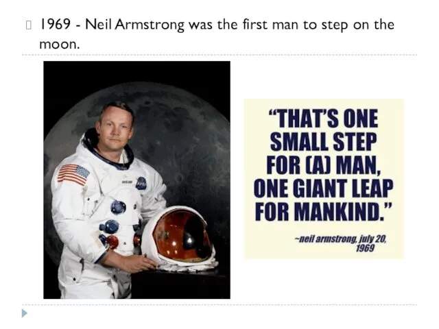 1969 - Neil Armstrong was the first man to step on the moon.