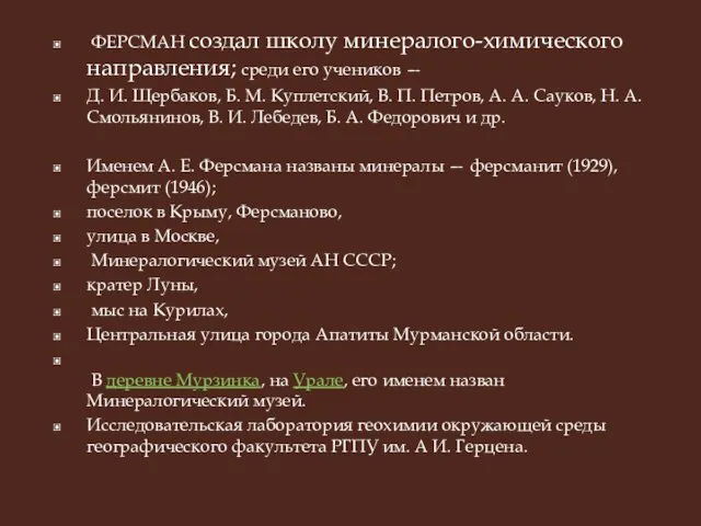 ФЕРСМАН создал школу минералого-химического направления; среди его учеников — Д. И. Щербаков, Б.