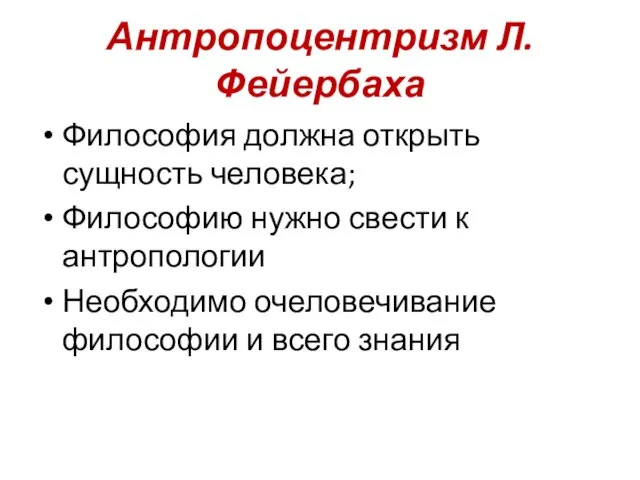 Антропоцентризм Л.Фейербаха Философия должна открыть сущность человека; Философию нужно свести