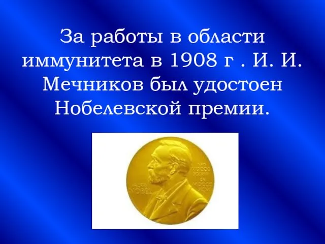 За работы в области иммунитета в 1908 г . И. И. Мечников был удостоен Нобелевской премии.