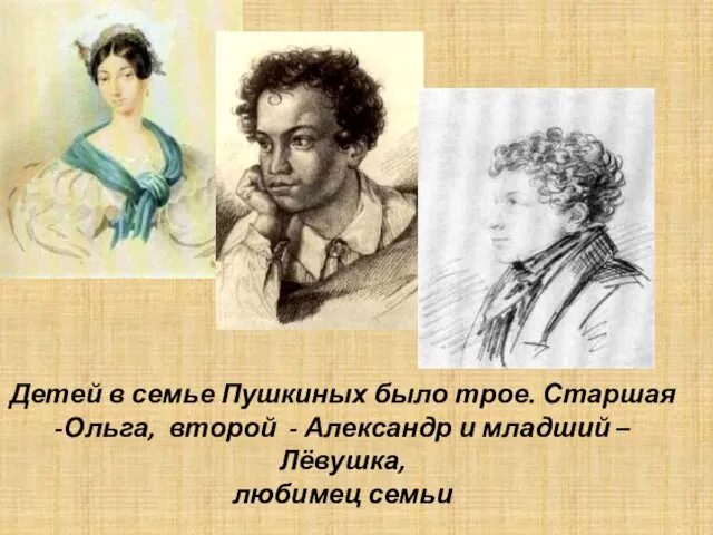 Детей в семье Пушкиных было трое. Старшая -Ольга, второй -