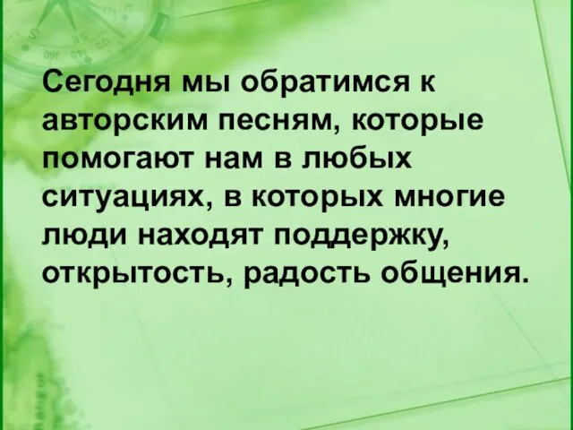 Сегодня мы обратимся к авторским песням, которые помогают нам в