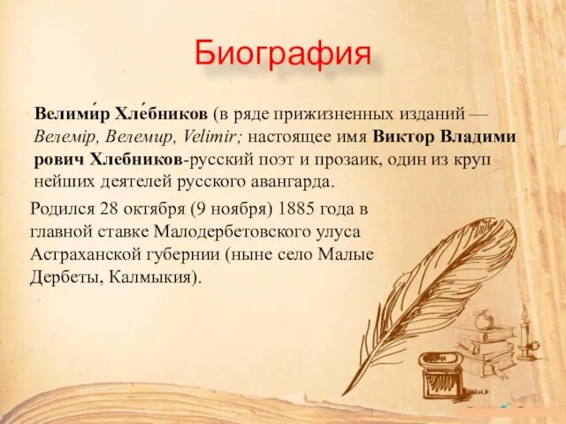 Биография Ве­ли­ми́р Хле́бников (в ряде при­жиз­нен­ных из­да­ний — Велемір, Ве­ле­мир, Velimir; на­сто­я­щее имя