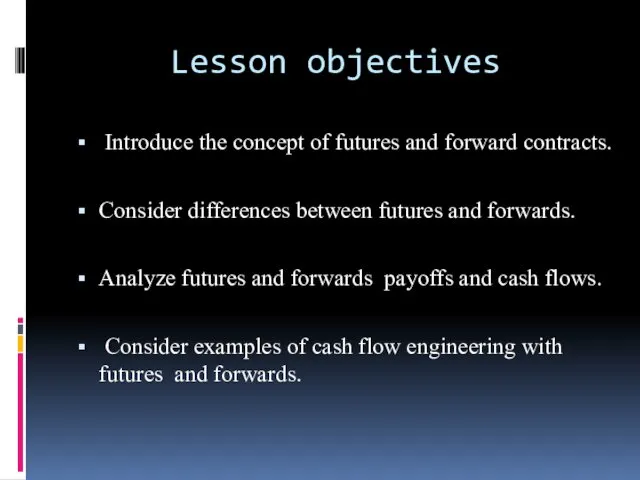 Lesson objectives Introduce the concept of futures and forward contracts.