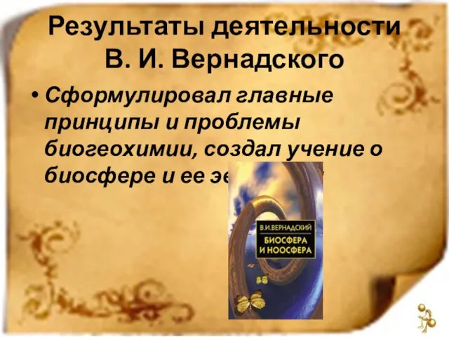 Результаты деятельности В. И. Вернадского Сформулировал главные принципы и проблемы