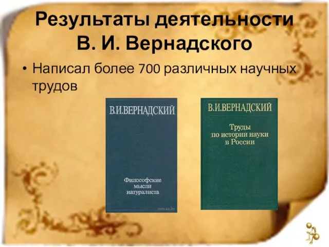 Результаты деятельности В. И. Вернадского Написал более 700 различных научных трудов