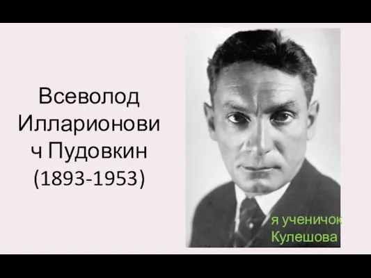 Всеволод Илларионович Пудовкин (1893-1953) я ученичок Кулешова