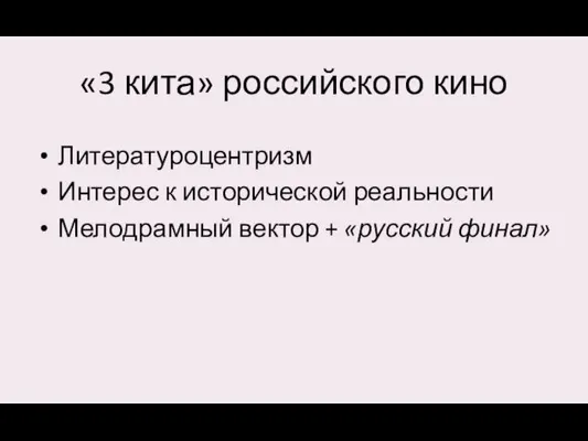 «3 кита» российского кино Литературоцентризм Интерес к исторической реальности Мелодрамный вектор + «русский финал»