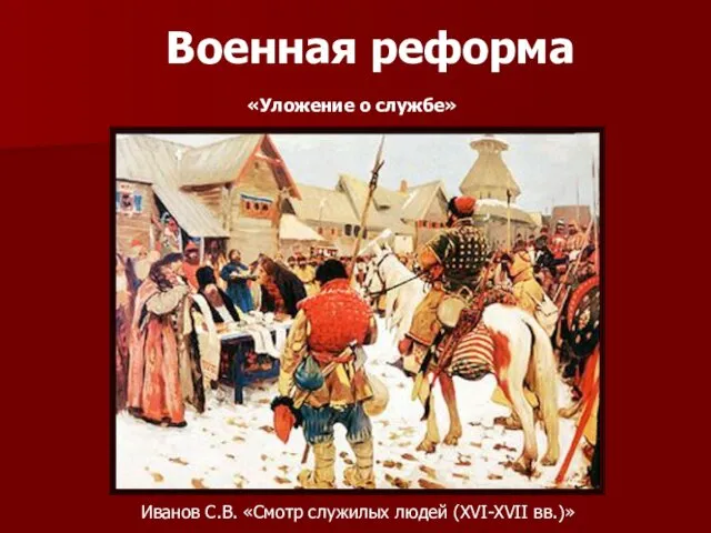 Военная реформа «Уложение о службе» Иванов С.В. «Смотр служилых людей (XVI-XVII вв.)»