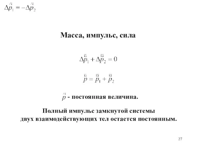 Масса, импульс, сила - постоянная величина. Полный импульс замкнутой системы двух взаимодействующих тел остается постоянным.