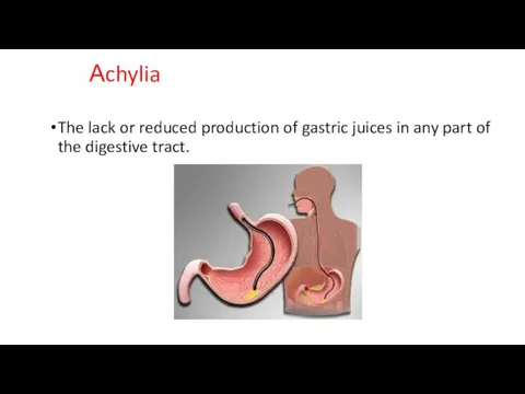 Аchylia The lack or reduced production of gastric juices in any part of the digestive tract.