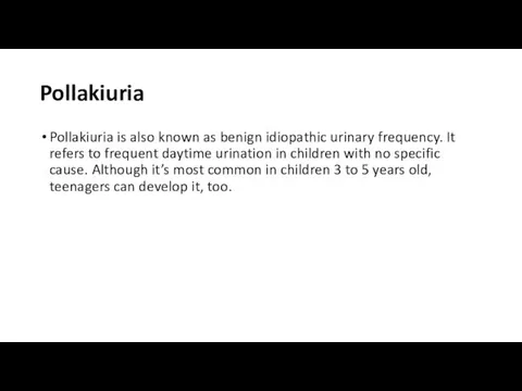 Pollakiuria Pollakiuria is also known as benign idiopathic urinary frequency.