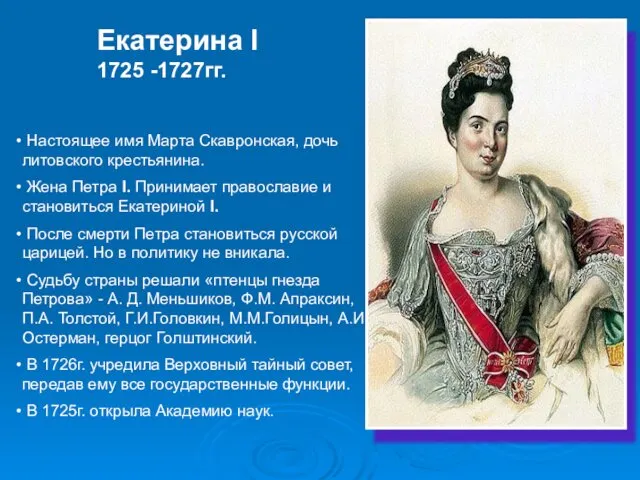 Екатерина I 1725 -1727гг. Настоящее имя Марта Скавронская, дочь литовского крестьянина. Жена Петра