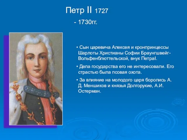 Петр II 1727 - 1730гг. Сын царевича Алексея и кронпринцессы Шарлоты Христианы Софии