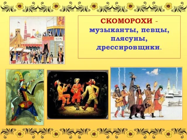 СКОМОРОХИ - музыканты, певцы, плясуны, дрессировщики.