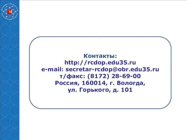 Контакты: http://rcdop.edu35.ru e-mail: secretar-rcdop@obr.edu35.ru т/факс: (8172) 28-69-00 Россия, 160014, г. Вологда, ул. Горького, д. 101