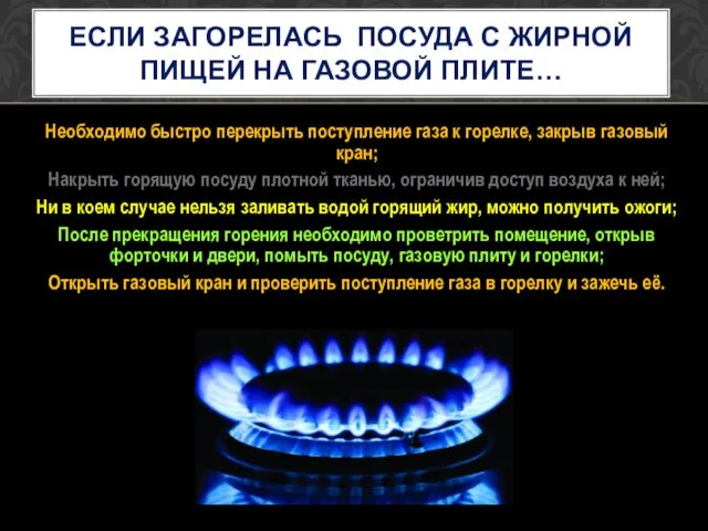 Необходимо быстро перекрыть поступление газа к горелке, закрыв газовый кран;