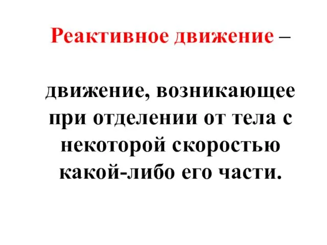 Реактивное движение – движение, возникающее при отделении от тела с некоторой скоростью какой-либо его части.