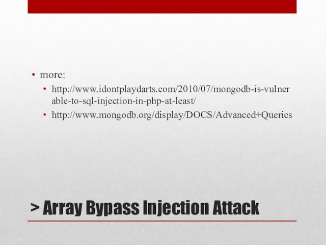 > Array Bypass Injection Attack more: http://www.idontplaydarts.com/2010/07/mongodb-is-vulnerable-to-sql-injection-in-php-at-least/ http://www.mongodb.org/display/DOCS/Advanced+Queries